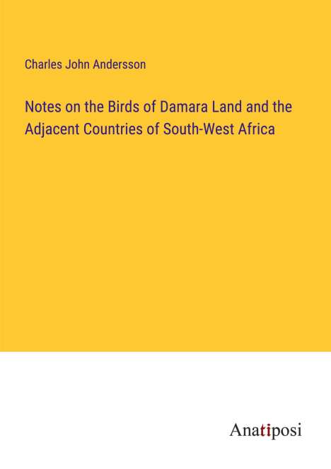 Charles John Andersson: Notes on the Birds of Damara Land and the Adjacent Countries of South-West Africa, Buch