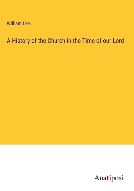 William Lee: A History of the Church in the Time of our Lord, Buch