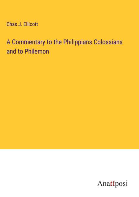 Chas J. Ellicott: A Commentary to the Philippians Colossians and to Philemon, Buch