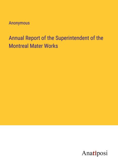 Anonymous: Annual Report of the Superintendent of the Montreal Mater Works, Buch