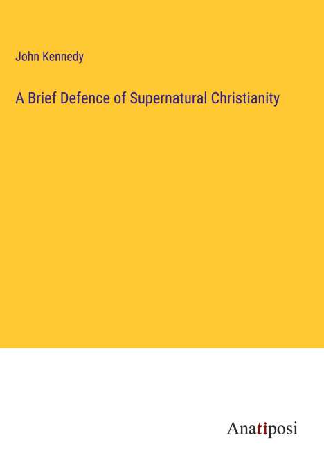 John Kennedy: A Brief Defence of Supernatural Christianity, Buch