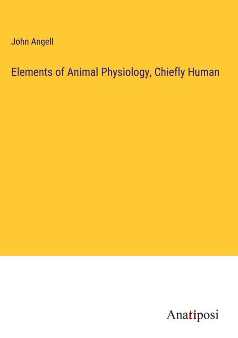 John Angell: Elements of Animal Physiology, Chiefly Human, Buch