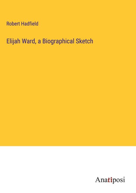 Robert Hadfield: Elijah Ward, a Biographical Sketch, Buch
