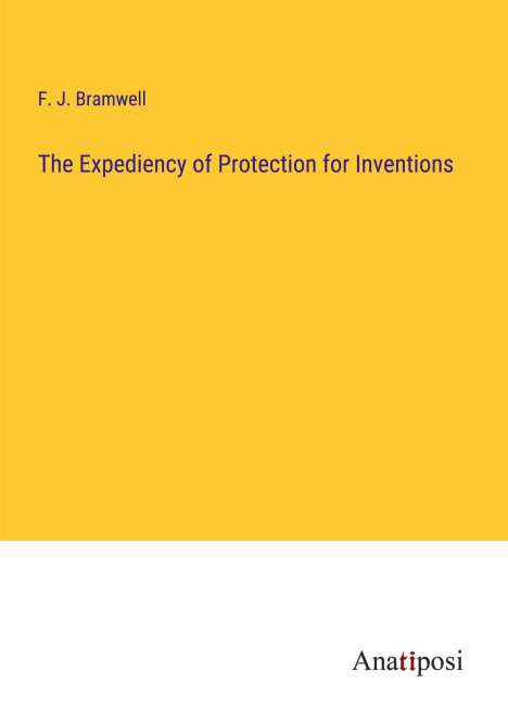 F. J. Bramwell: The Expediency of Protection for Inventions, Buch