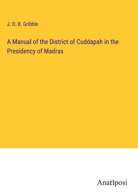 J. D. B. Gribble: A Manual of the District of Cuddapah in the Presidency of Madras, Buch