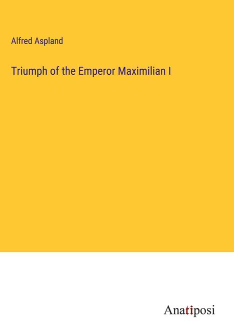 Alfred Aspland: Triumph of the Emperor Maximilian I, Buch