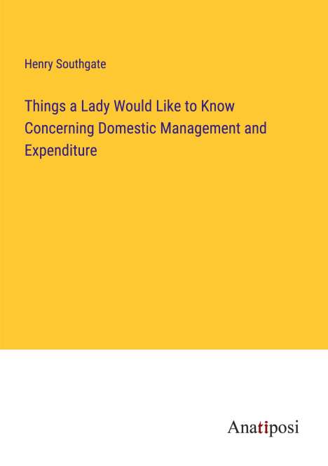 Henry Southgate: Things a Lady Would Like to Know Concerning Domestic Management and Expenditure, Buch