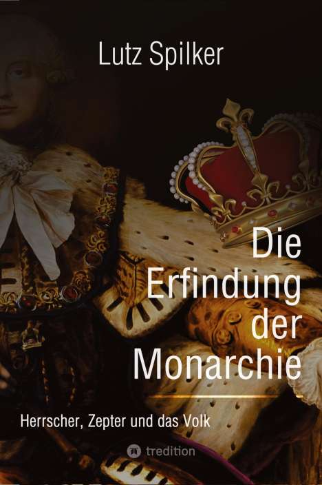 Lutz Spilker: Die Erfindung der Monarchie, Buch