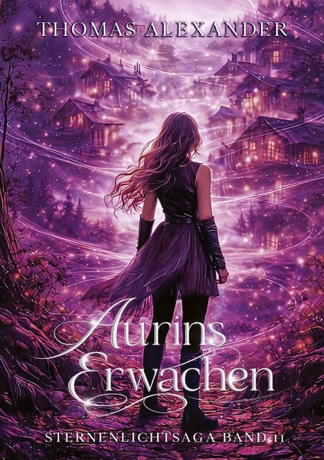 Oben: THOMAS ALEXANDER. Unten: Aurins Erwachen. STERNENLICHTSAGA BAND II. Eine Frau in lila Kleid sieht auf leuchtende Hütten.