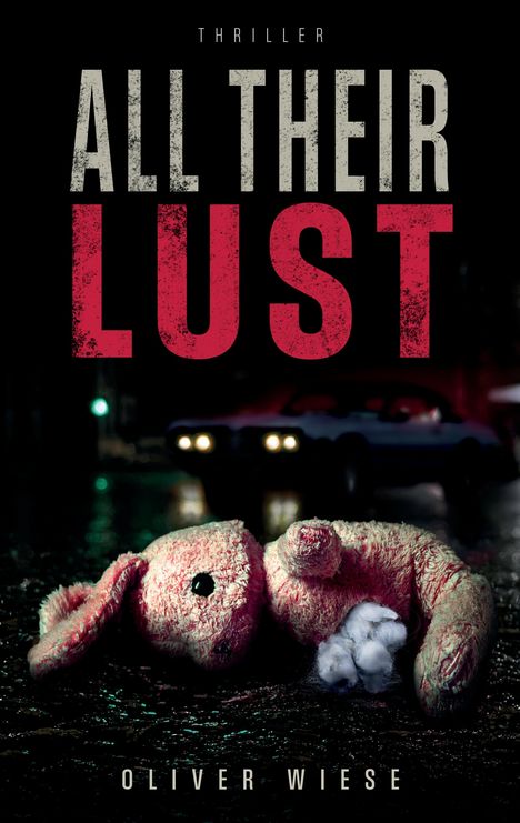THRILLER; ALL THEIR LUST; OLIVER WIESE. Ein zerrissener Plüschhase liegt auf nasser Straße. Ein unscharfes Auto im Hintergrund.