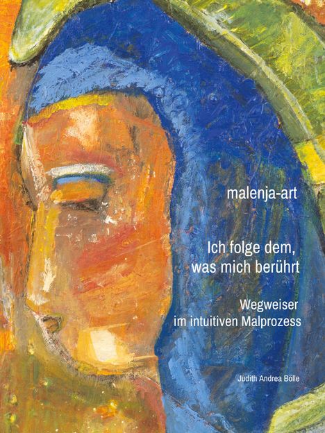Texte: "malenja-art", "Ich folge dem, was mich berührt", "Wegweiser im intuitiven Malprozess", "Judith Andrea Bölle". Bunte abstrakte Malerei mit Kopf in Blau und Gelb.