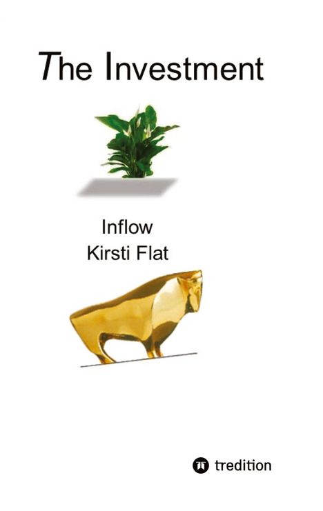 "The Investment" oben, "Inflow Kirsti Flat" mittig. Pflanze darüber, goldene Stierfigur darunter. "tredition" als Logo unten.