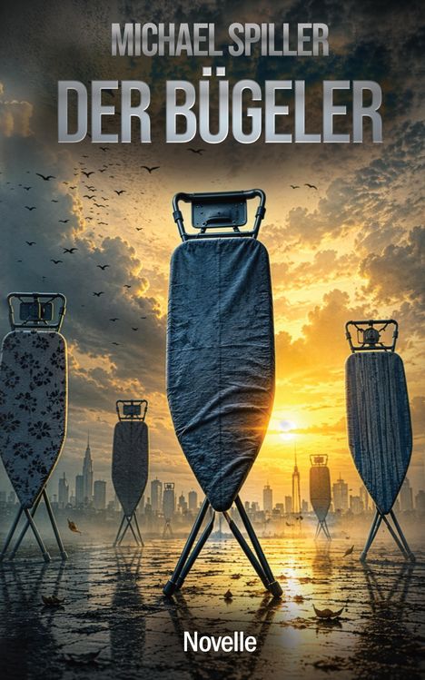 "MICHAEL SPILLER DER BÜGELER Novelle" über Bügelbretter, die wie Menschen stehen. Im Hintergrund Sonnenuntergang und Skyline.