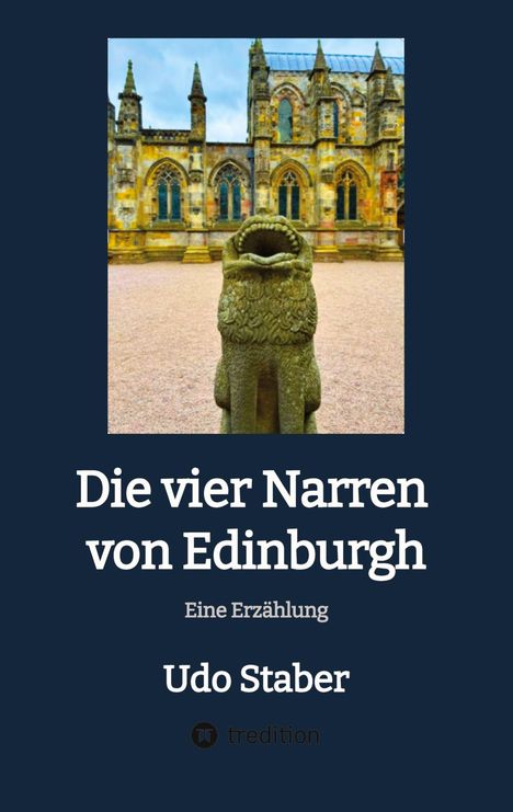 Titel: "Die vier Narren von Edinburgh". Untertitel: "Eine Erzählung". Autor: Udo Staber. Vordergrund: Statue, Hintergrund: gotische Kirche.
