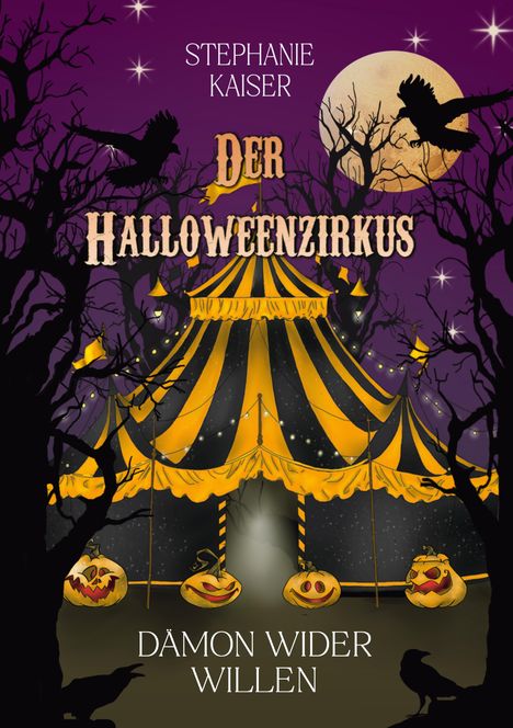 "Stephanie Kaiser: Der Halloweenzirkus - Dämon wider Willen." Schauplatz mit gruseligem Zelt, Kürbissen, Bäumen und Raben.