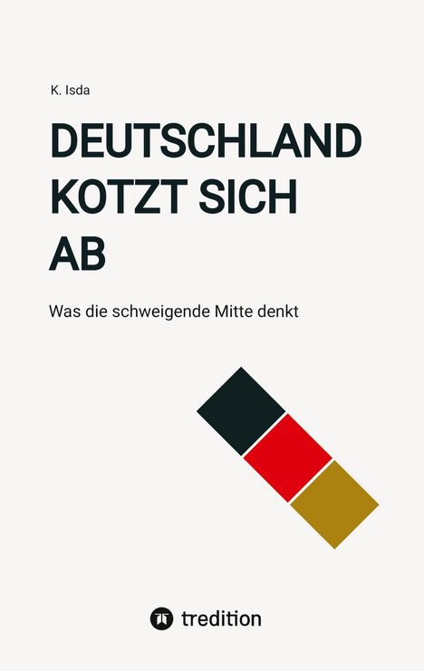 Text: "K. Isda, DEUTSCHLAND KOTZT SICH AB, Was die schweigende Mitte denkt." Darunter ein Logo aus farbigen Rechtecken.