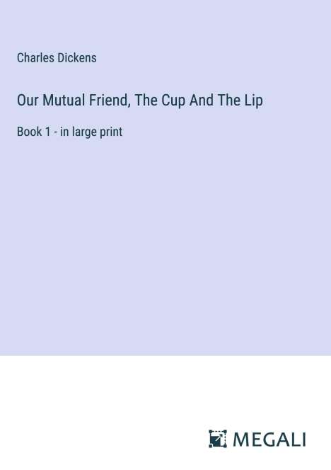 Charles Dickens: Our Mutual Friend, The Cup And The Lip, Buch