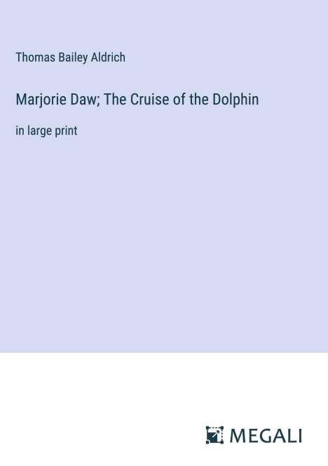 Thomas Bailey Aldrich: Marjorie Daw; The Cruise of the Dolphin, Buch