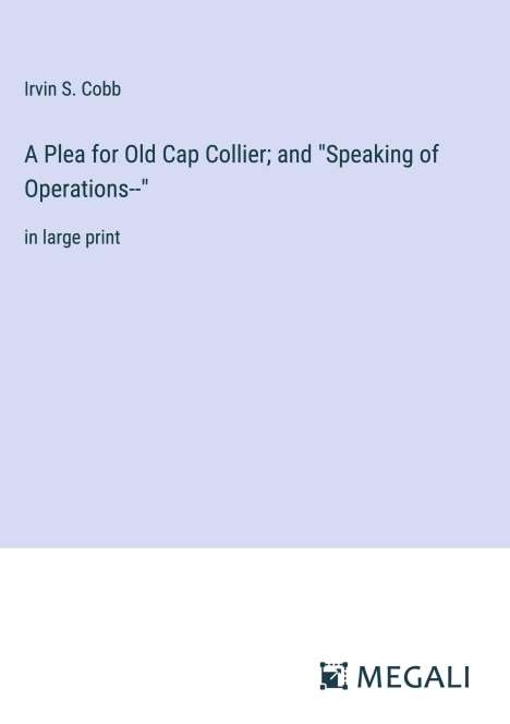 Irvin S. Cobb: A Plea for Old Cap Collier; and "Speaking of Operations--", Buch