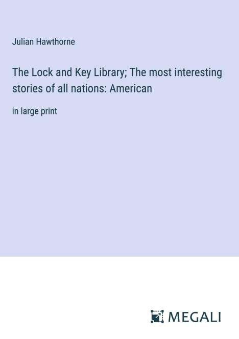 Julian Hawthorne: The Lock and Key Library; The most interesting stories of all nations: American, Buch
