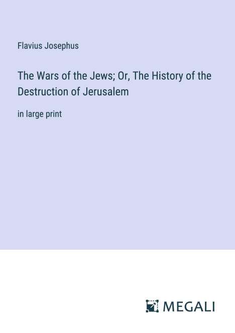 Flavius Josephus: The Wars of the Jews; Or, The History of the Destruction of Jerusalem, Buch