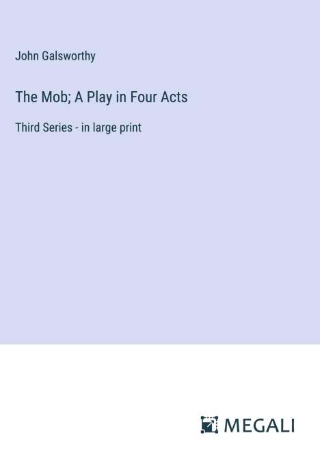 John Galsworthy: The Mob; A Play in Four Acts, Buch