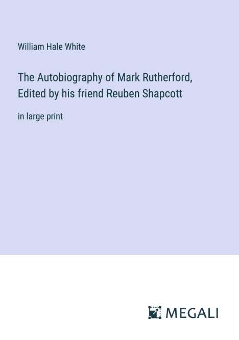 William Hale White: The Autobiography of Mark Rutherford, Edited by his friend Reuben Shapcott, Buch