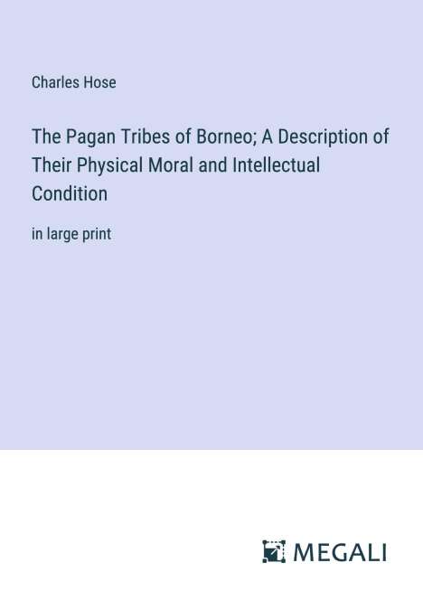 Charles Hose: The Pagan Tribes of Borneo; A Description of Their Physical Moral and Intellectual Condition, Buch