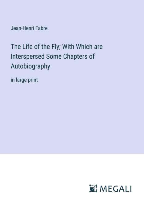 Jean-Henri Fabre: The Life of the Fly; With Which are Interspersed Some Chapters of Autobiography, Buch