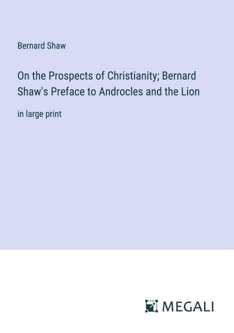 Bernard Shaw: On the Prospects of Christianity; Bernard Shaw's Preface to Androcles and the Lion, Buch
