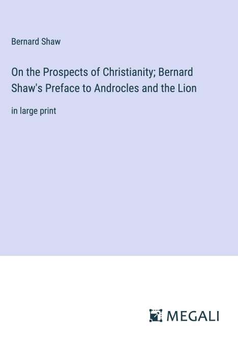 Bernard Shaw: On the Prospects of Christianity; Bernard Shaw's Preface to Androcles and the Lion, Buch