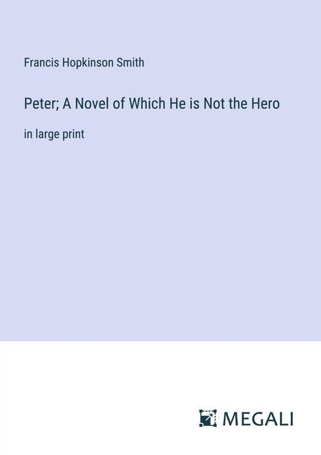 Francis Hopkinson Smith: Peter; A Novel of Which He is Not the Hero, Buch