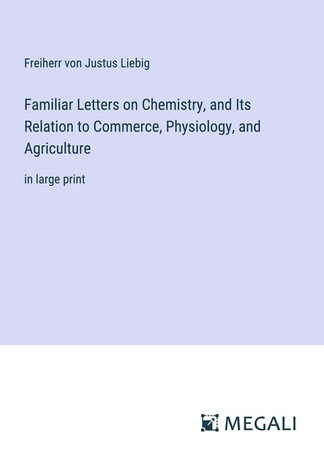 Freiherr von Justus Liebig: Familiar Letters on Chemistry, and Its Relation to Commerce, Physiology, and Agriculture, Buch