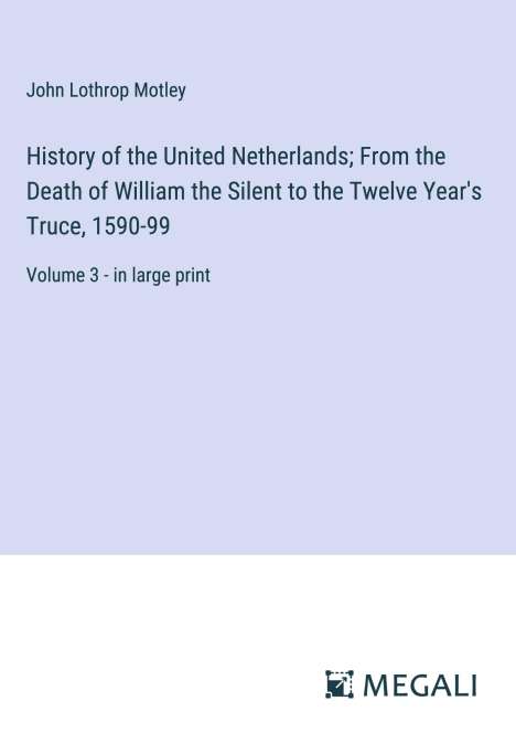 John Lothrop Motley: History of the United Netherlands; From the Death of William the Silent to the Twelve Year's Truce, 1590-99, Buch