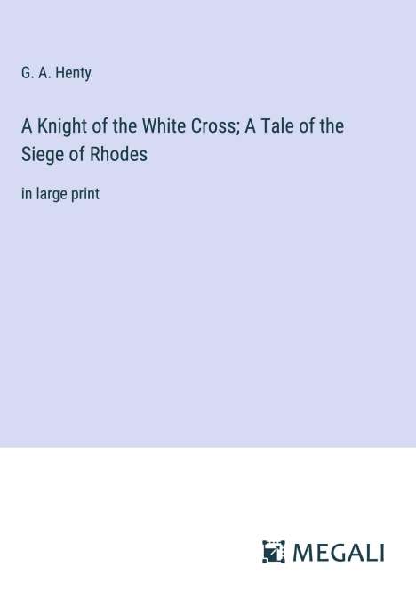 G. A. Henty: A Knight of the White Cross; A Tale of the Siege of Rhodes, Buch