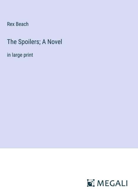 Rex Beach: The Spoilers; A Novel, Buch