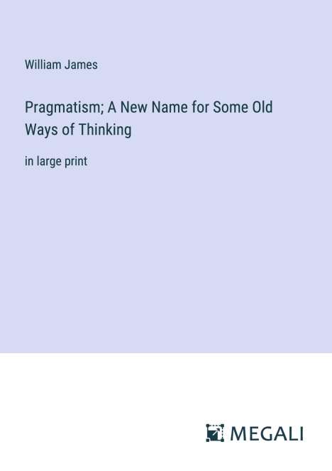 William James: Pragmatism; A New Name for Some Old Ways of Thinking, Buch