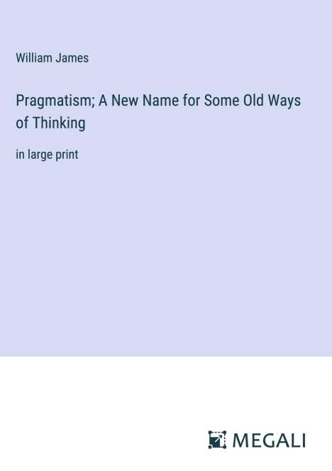 William James: Pragmatism; A New Name for Some Old Ways of Thinking, Buch