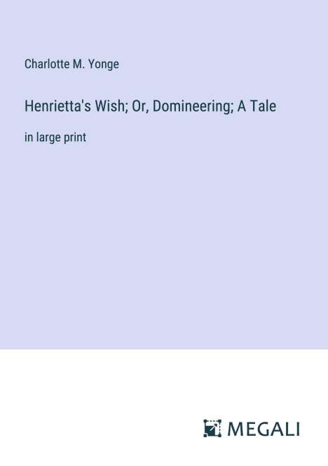 Charlotte M. Yonge: Henrietta's Wish; Or, Domineering; A Tale, Buch