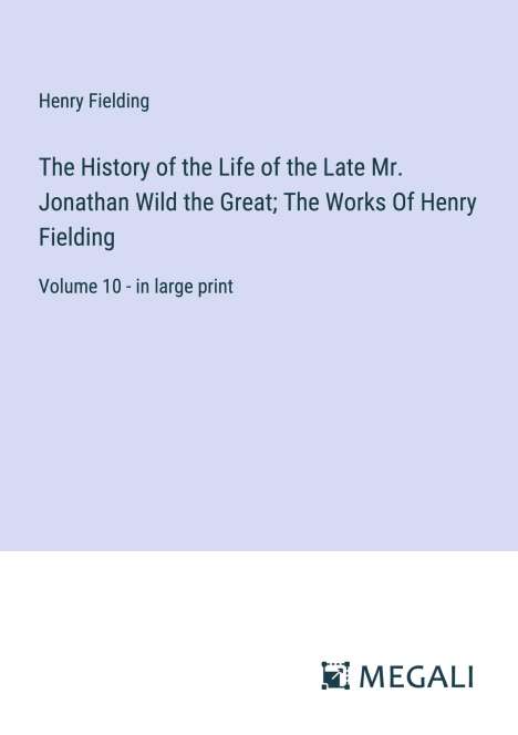 Henry Fielding: The History of the Life of the Late Mr. Jonathan Wild the Great; The Works Of Henry Fielding, Buch