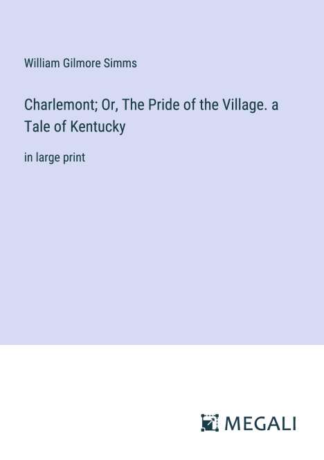 William Gilmore Simms: Charlemont; Or, The Pride of the Village. a Tale of Kentucky, Buch