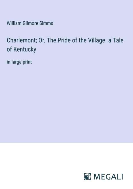 William Gilmore Simms: Charlemont; Or, The Pride of the Village. a Tale of Kentucky, Buch