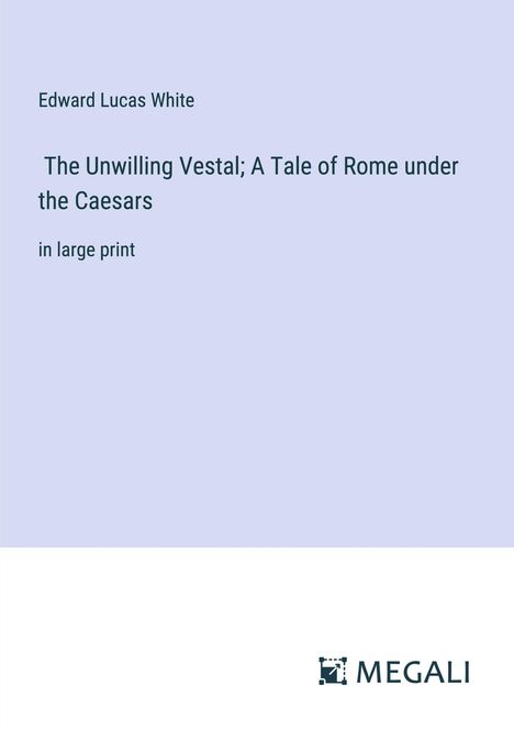 Edward Lucas White: The Unwilling Vestal; A Tale of Rome under the Caesars, Buch