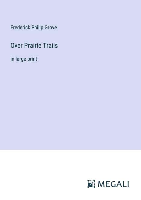 Frederick Philip Grove: Over Prairie Trails, Buch