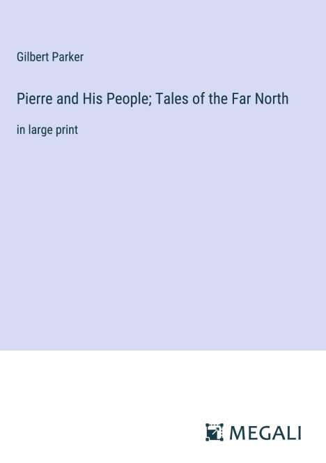 Gilbert Parker: Pierre and His People; Tales of the Far North, Buch
