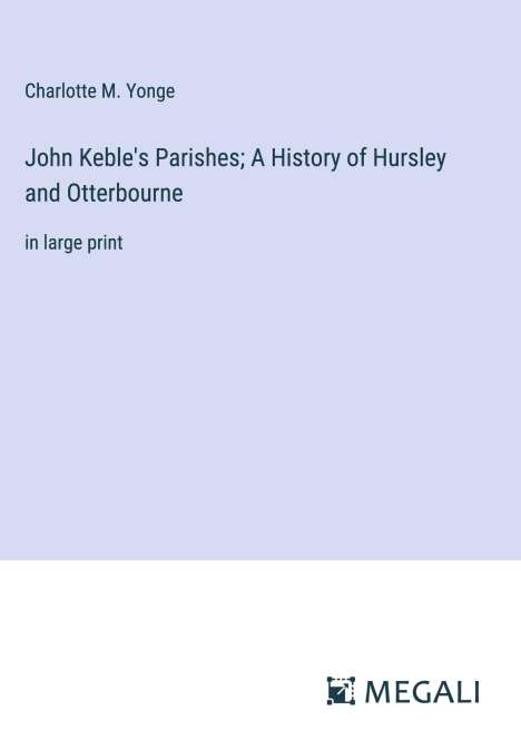 Charlotte M. Yonge: John Keble's Parishes; A History of Hursley and Otterbourne, Buch