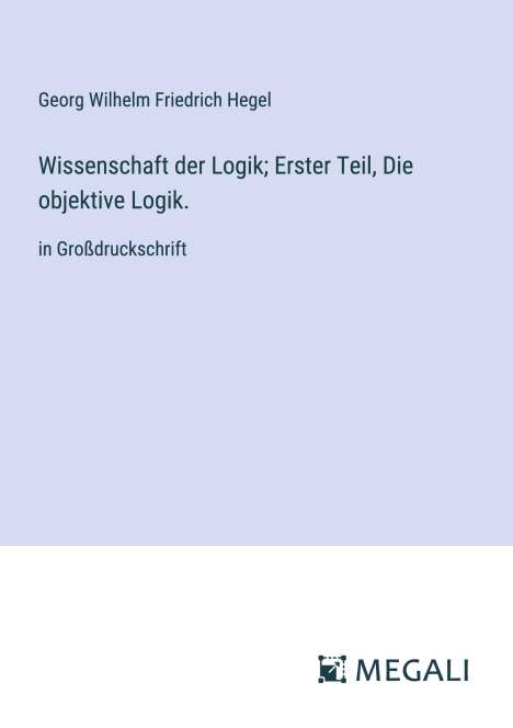 Georg Wilhelm Friedrich Hegel: Wissenschaft der Logik; Erster Teil, Die objektive Logik., Buch