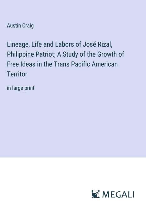 Austin Craig: Lineage, Life and Labors of José Rizal, Philippine Patriot; A Study of the Growth of Free Ideas in the Trans Pacific American Territor, Buch