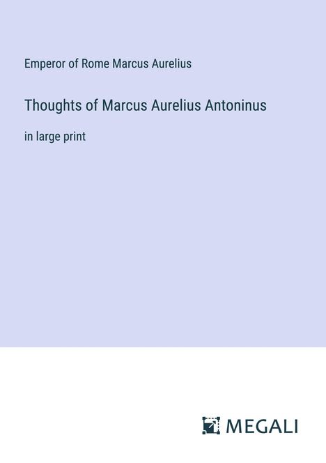 Emperor Of Rome Marcus Aurelius: Thoughts of Marcus Aurelius Antoninus, Buch
