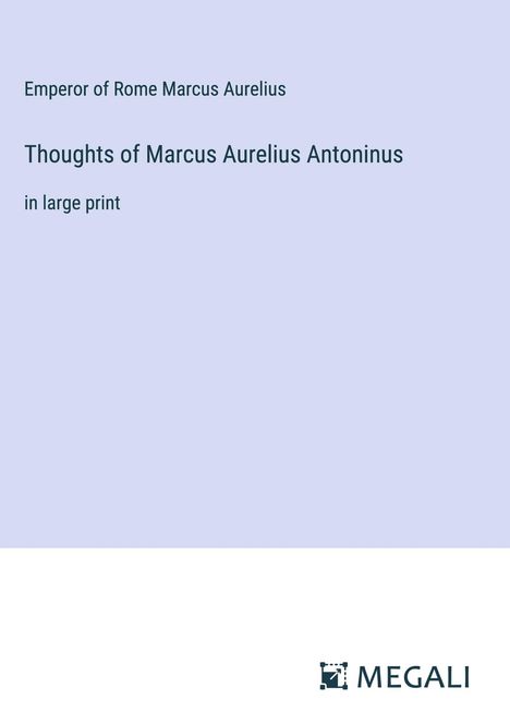 Emperor Of Rome Marcus Aurelius: Thoughts of Marcus Aurelius Antoninus, Buch